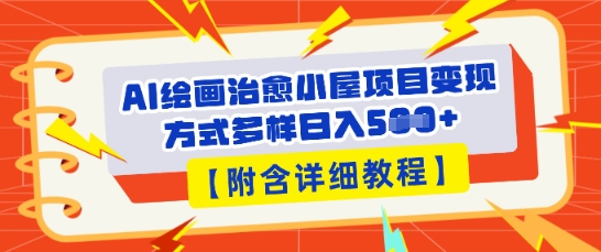 AI绘画治愈小屋项目，变现方式多样，小白也能操作(附详细教程)-馬上搞钱