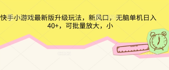 快手小游戏最新版升级玩法，新风口，无脑单机日入40+，可批量放大-馬上搞钱