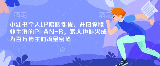 小红书个人IP陪跑课程，开启你职业生涯的PLAN-B，素人也能火成为百万博主的流量密码-馬上搞钱