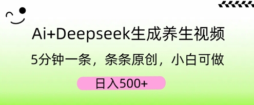 AI+Deepseek生成养生视频，5分钟一条，条条原创，小白可做，日入5张-馬上搞钱