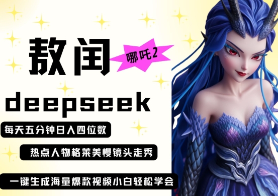 deepseek+哪吒2敖润姑姑走秀+爆款视频，起号快，爆款多，每天五分钟，日入四位数-馬上搞钱