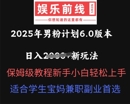 2025年男粉计划6.0版本，日入多张新玩法，保姆级教程新手小白轻松上手，适合学生宝妈兼职副业首选-馬上搞钱