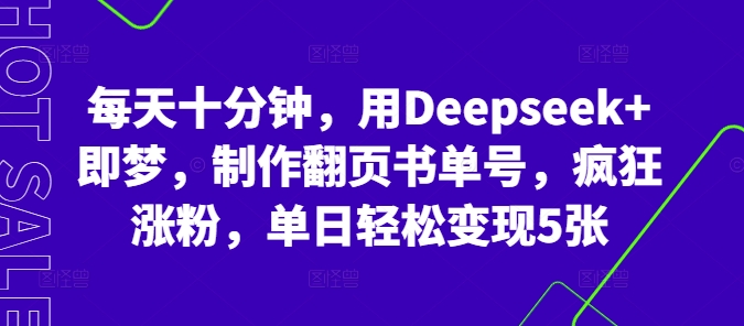 每天十分钟，用Deepseek+即梦，制作翻页书单号，疯狂涨粉，单日轻松变现5张-馬上搞钱
