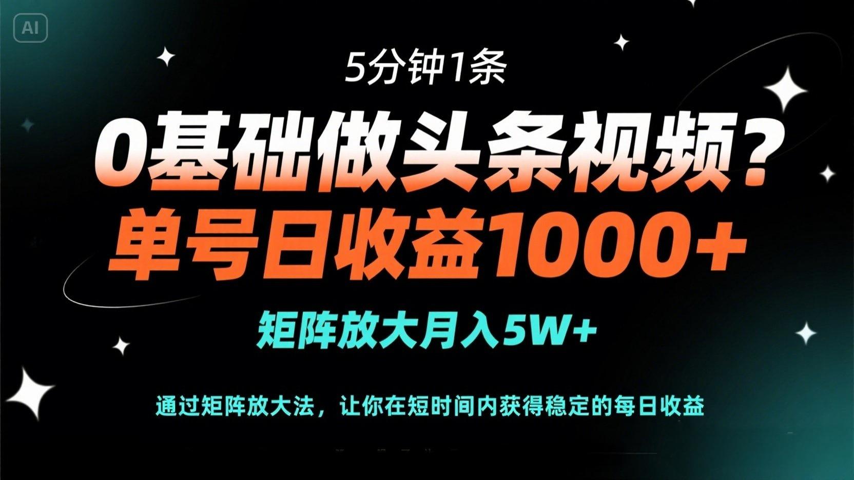 （14292期）0基础做头条视频？5分钟1条，单号日收益1000+，矩阵放大月入5W+-馬上搞钱
