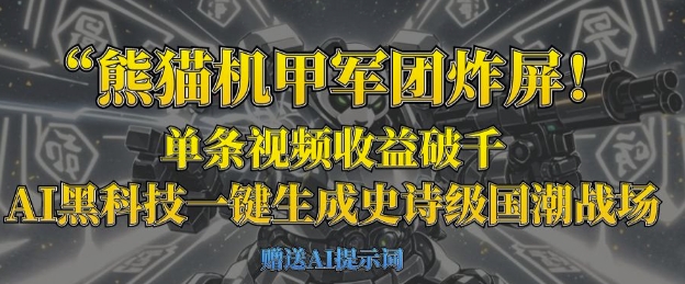 熊猫机甲军团炸屏，单条视频收益破千，AI黑科技一键生成史诗级国潮战场-馬上搞钱