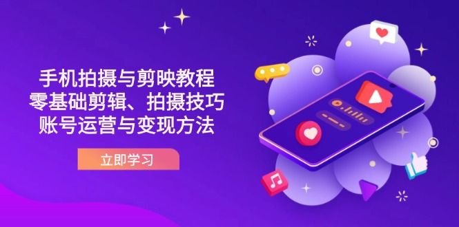 （14296期）抖音手机拍摄与剪映教程：零基础剪辑、拍摄技巧到账号运营与变现方法-馬上搞钱