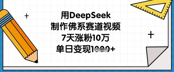 用DeepSeek制作佛系赛道视频，7天涨粉10万，单日变现1k-馬上搞钱