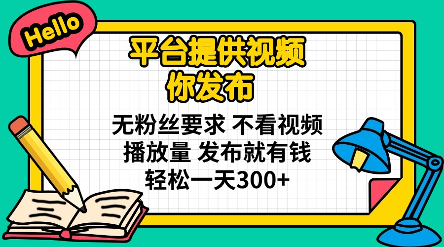（14171期）平台提供视频 你发布 无粉丝要求 不看视频播放量 发布就有钱 轻松一天300+-馬上搞钱