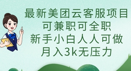 最新美团云客服项目，可兼职可全职，新手小白人人可做，月入3k无压力-馬上搞钱
