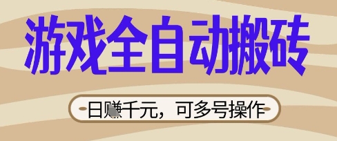 游戏全自动搬砖项目，日入数张，简单无脑有手就行，可矩阵多号操作【揭秘】-馬上搞钱