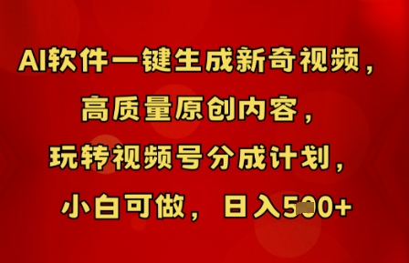 AI软件一键生成新奇视频，高质量原创内容，玩转视频号分成计划，小白可做，日入5张-馬上搞钱