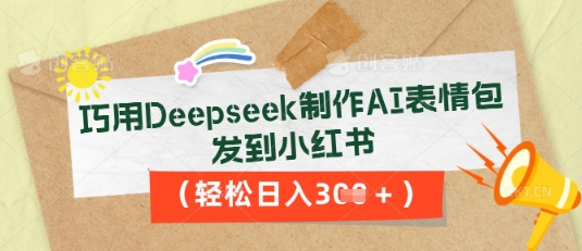 巧用Deepseek制作AI表情包，发到小红书，轻松日入3张-馬上搞钱