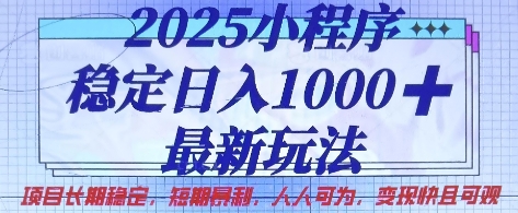 2025小程序稳定日入1k，最新玩法项目长期稳定，短期是利，人人可为，变现快且可观【揭秘】-馬上搞钱